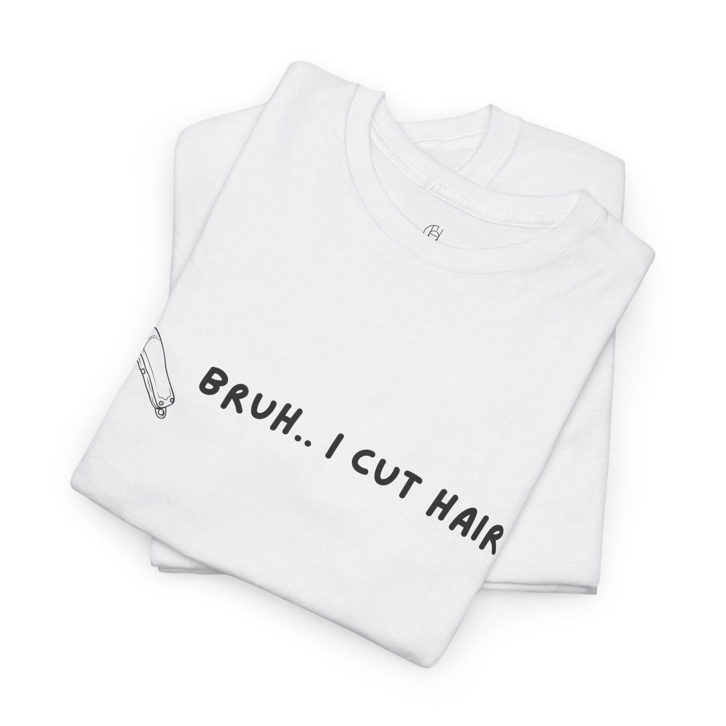 Bruh, I Cut Hair - Barber T Shirt - Heavy Cotton